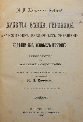 Шмидт И.К. Букеты, венки, гирлянды и аранжировка различных украшений изделий из живых цветов. Руководство для любителей и садовников. СПб.: Издание А.Ф. Девриена, 1900.